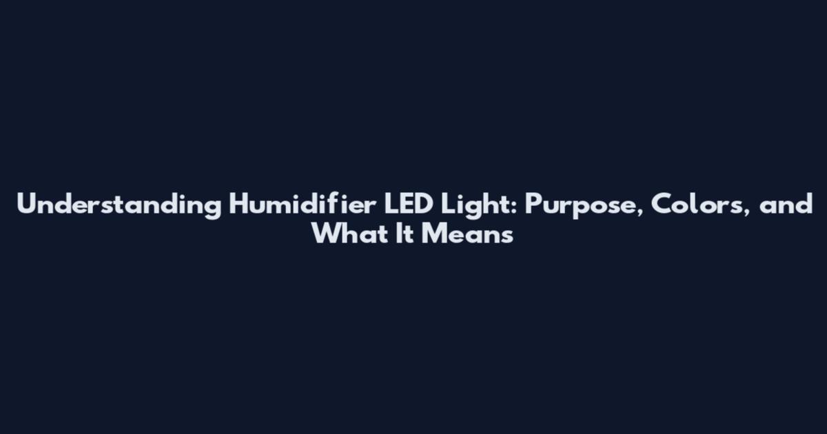 Understanding Humidifier LED Light: Purpose, Colors, and What It Means