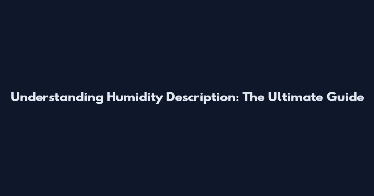Understanding Humidity Description: The Ultimate Guide