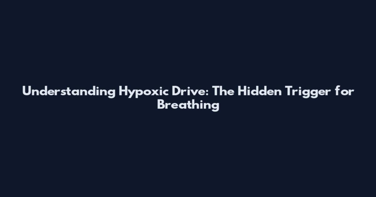 Understanding Hypoxic Drive: The Hidden Trigger for Breathing