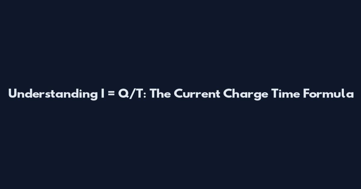 Understanding I = Q/T: The Current Charge Time Formula