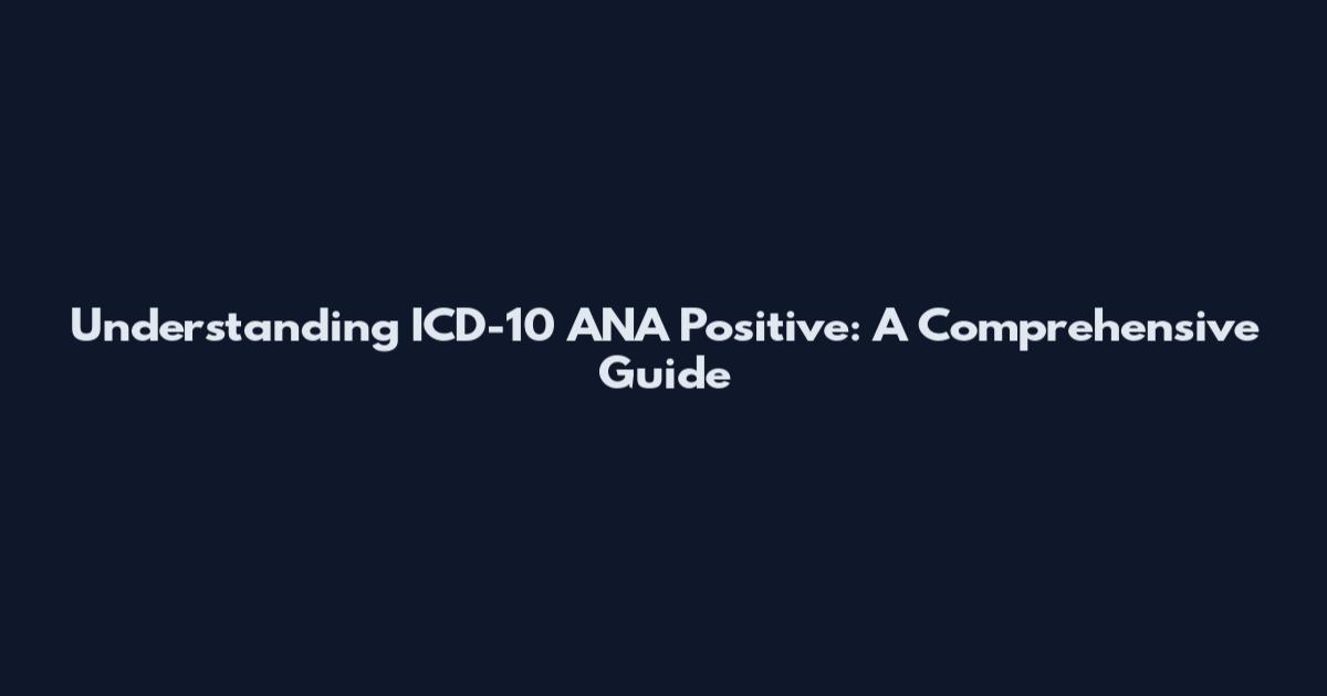 Understanding ICD-10 ANA Positive: A Comprehensive Guide