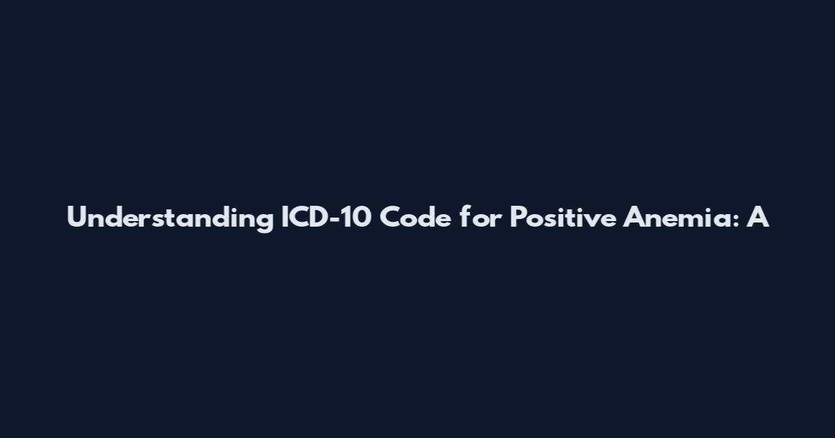 Understanding ICD-10 Code for Positive Anemia: A
