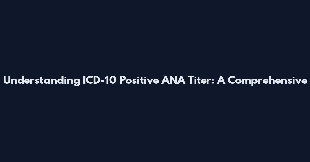 Understanding ICD-10 Positive ANA Titer: A Comprehensive