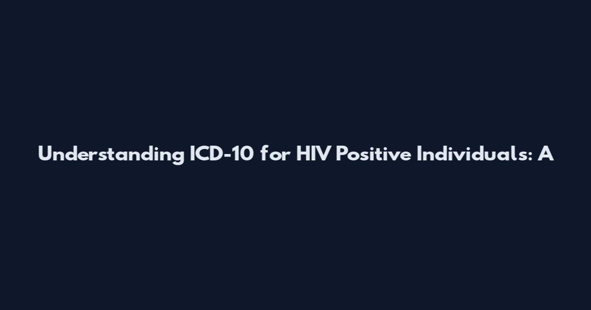 Understanding ICD-10 for HIV Positive Individuals: A