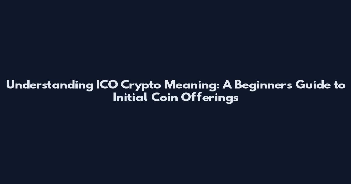 Understanding ICO Crypto Meaning: A Beginner's Guide to Initial Coin Offerings