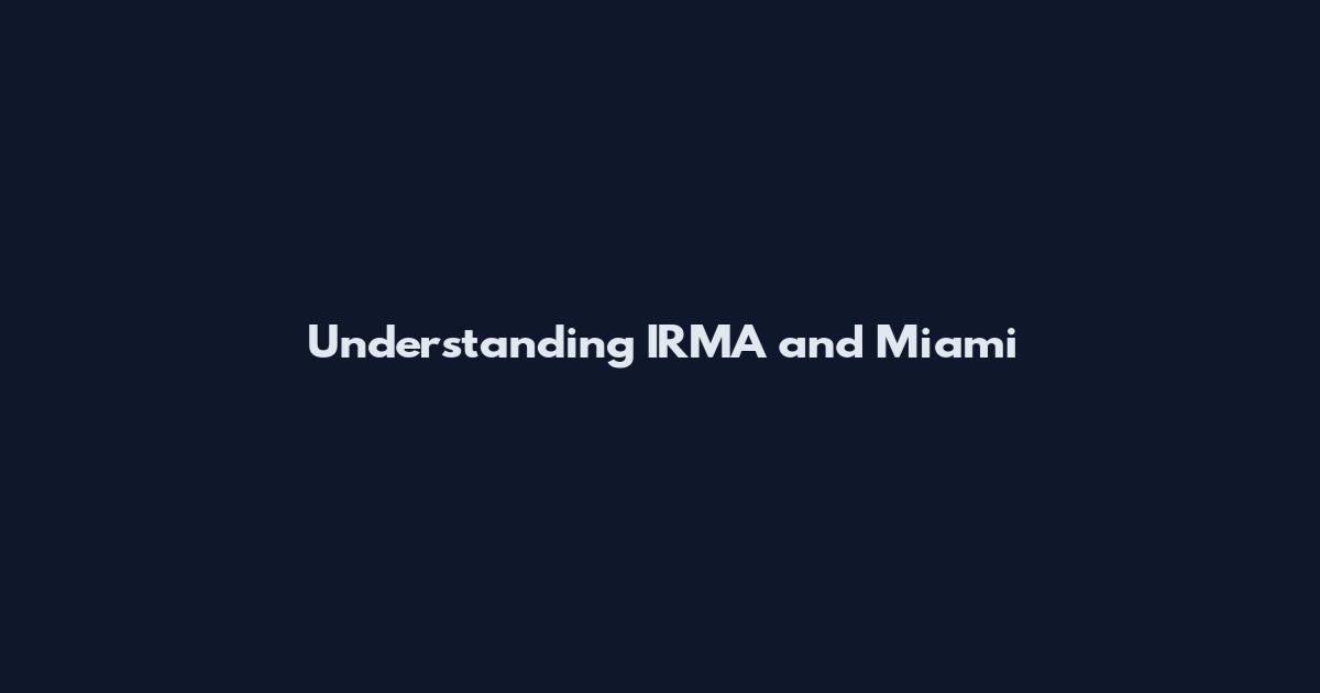 Understanding IRMA and Miami