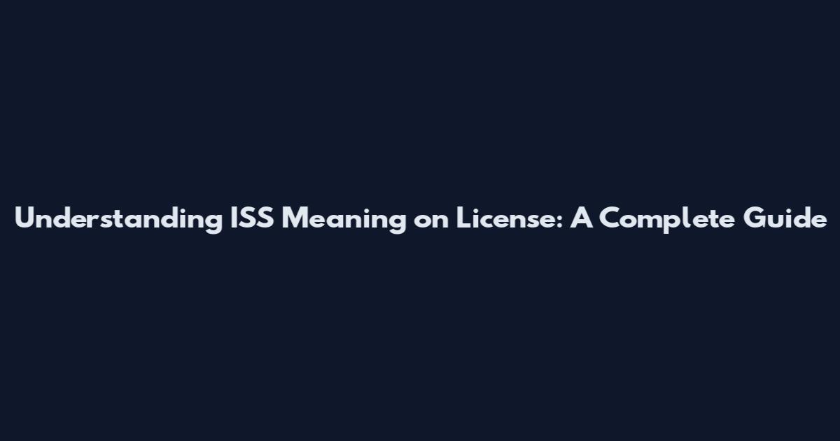 Understanding ISS Meaning on License: A Complete Guide