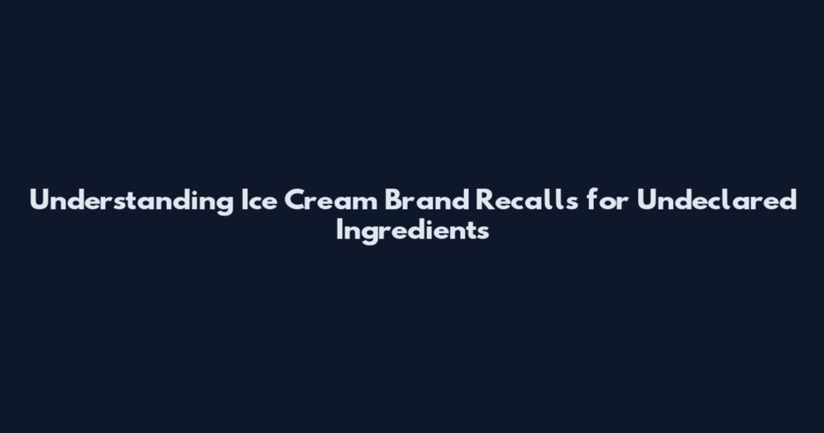 Understanding Ice Cream Brand Recalls for Undeclared Ingredients