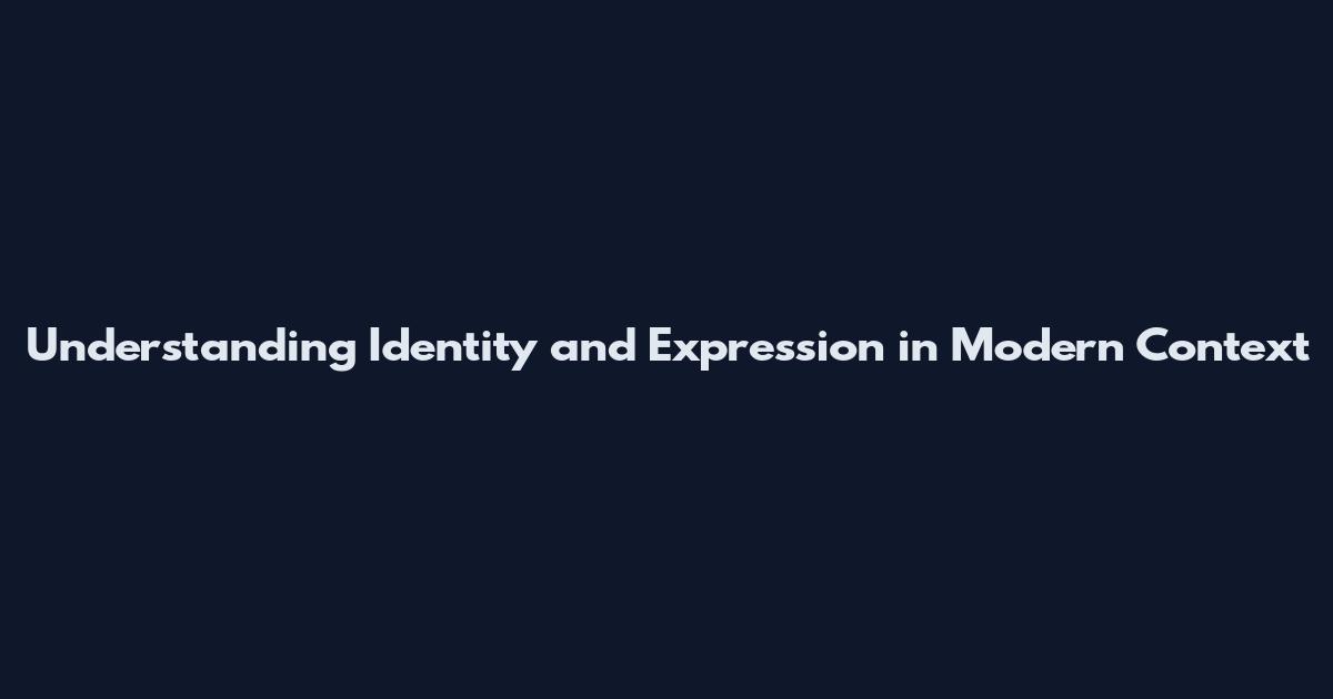Understanding Identity and Expression in Modern Context