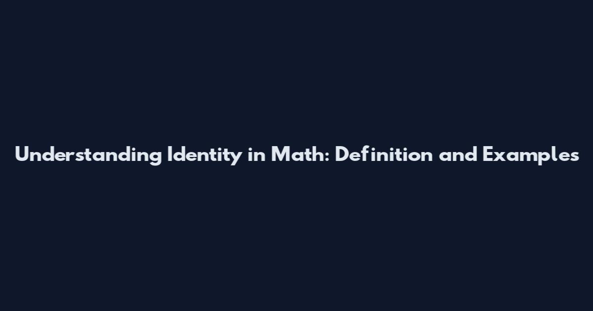 Understanding Identity in Math: Definition and Examples