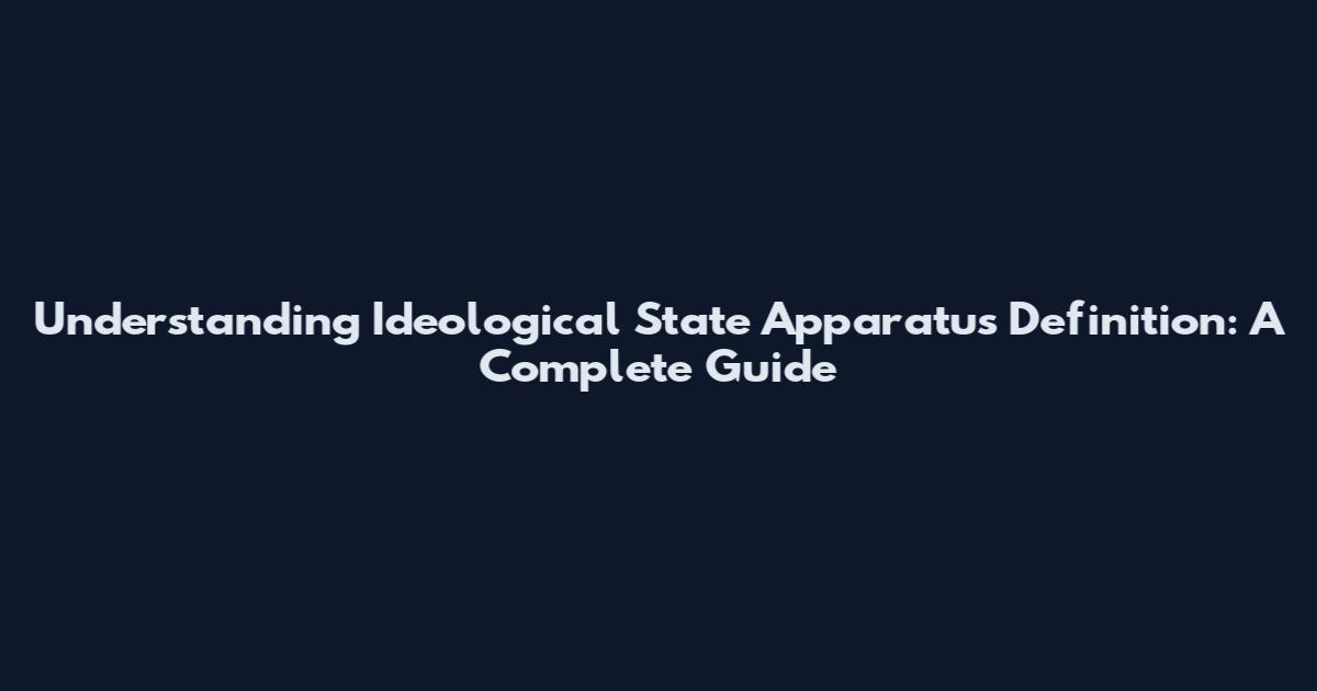 Understanding Ideological State Apparatus Definition: A Complete Guide