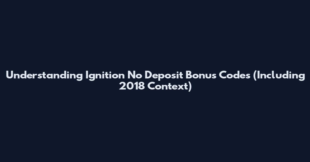 Understanding Ignition No Deposit Bonus Codes (Including 2018 Context)