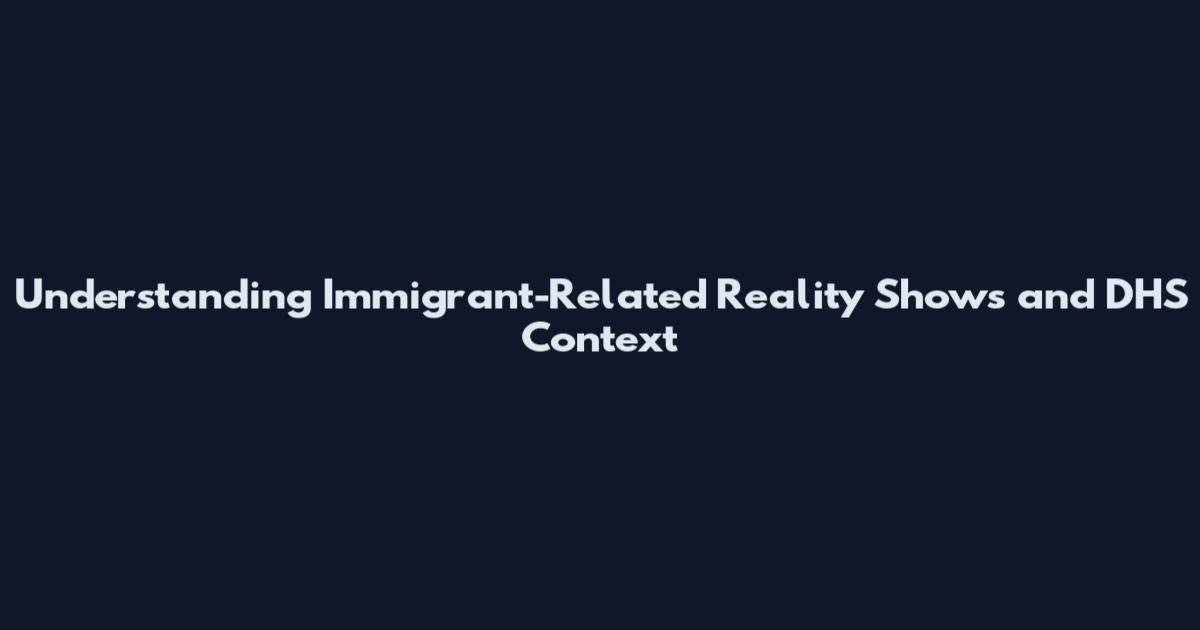 Understanding Immigrant-Related Reality Shows and DHS Context