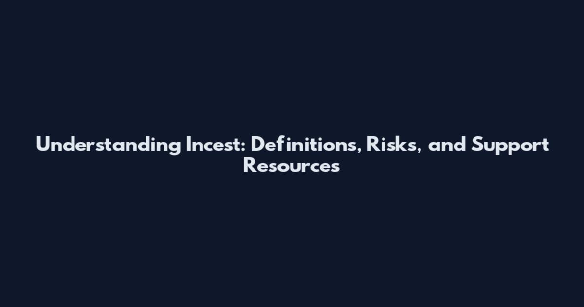 Understanding Incest: Definitions, Risks, and Support Resources