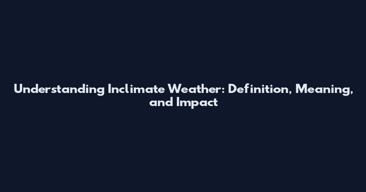 Understanding Inclimate Weather: Definition, Meaning, and Impact