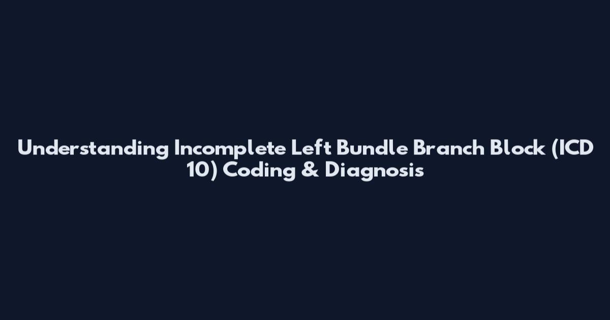Understanding Incomplete Left Bundle Branch Block (ICD 10) Coding & Diagnosis