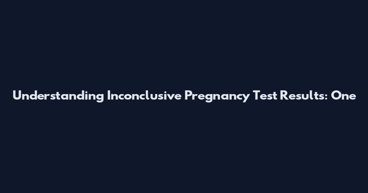 Understanding Inconclusive Pregnancy Test Results: One