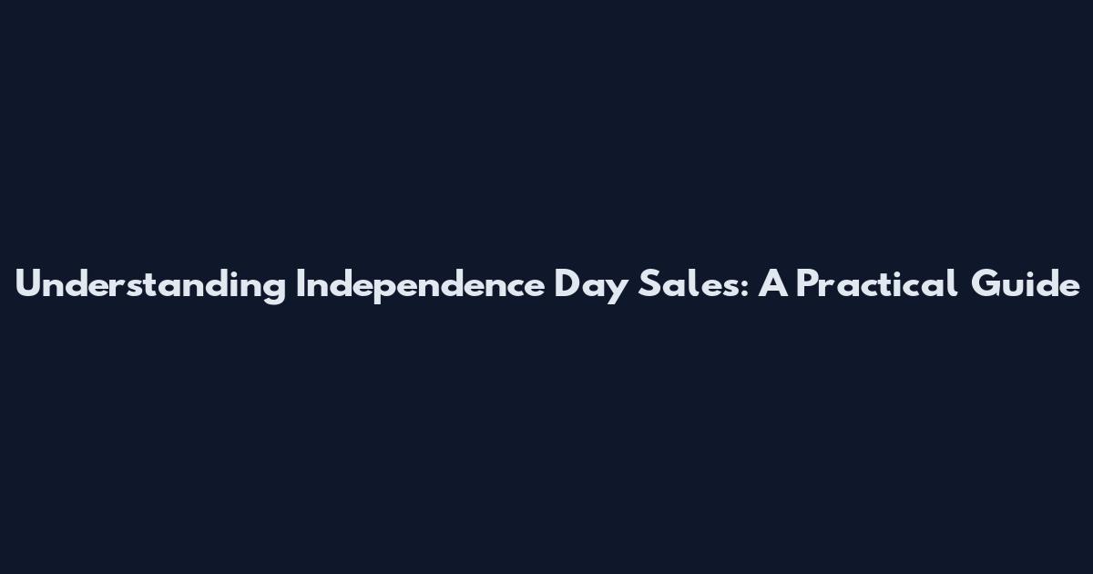 Understanding Independence Day Sales: A Practical Guide