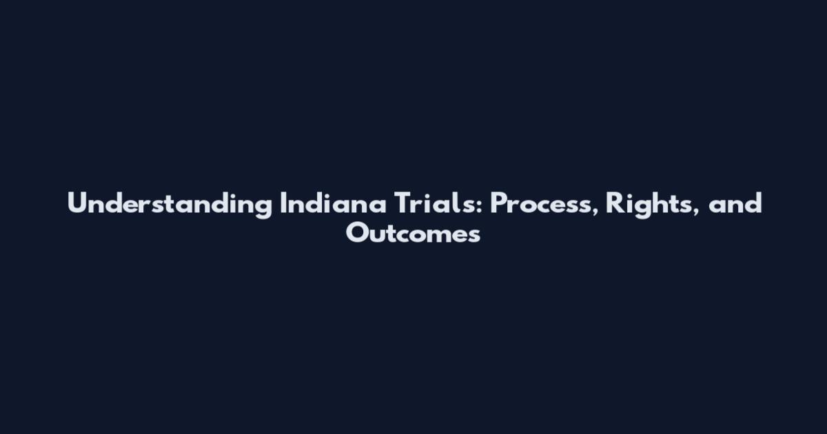 Understanding Indiana Trials: Process, Rights, and Outcomes