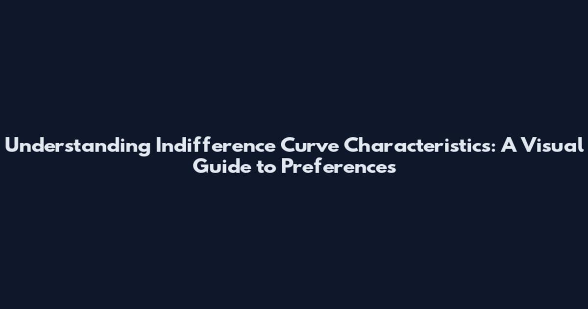 Understanding Indifference Curve Characteristics: A Visual Guide to Preferences