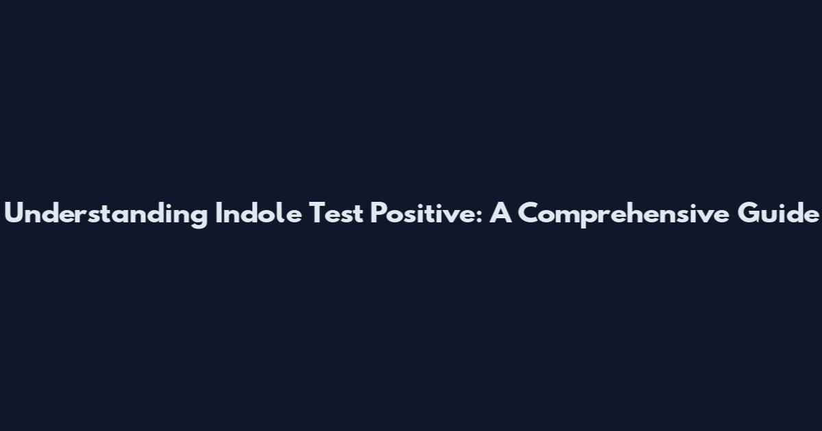 Understanding Indole Test Positive: A Comprehensive Guide