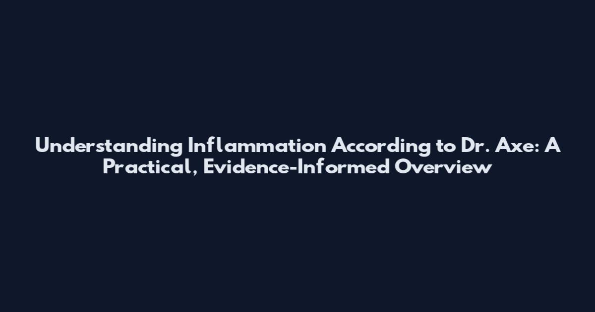 Understanding Inflammation According to Dr. Axe: A Practical, Evidence-Informed Overview