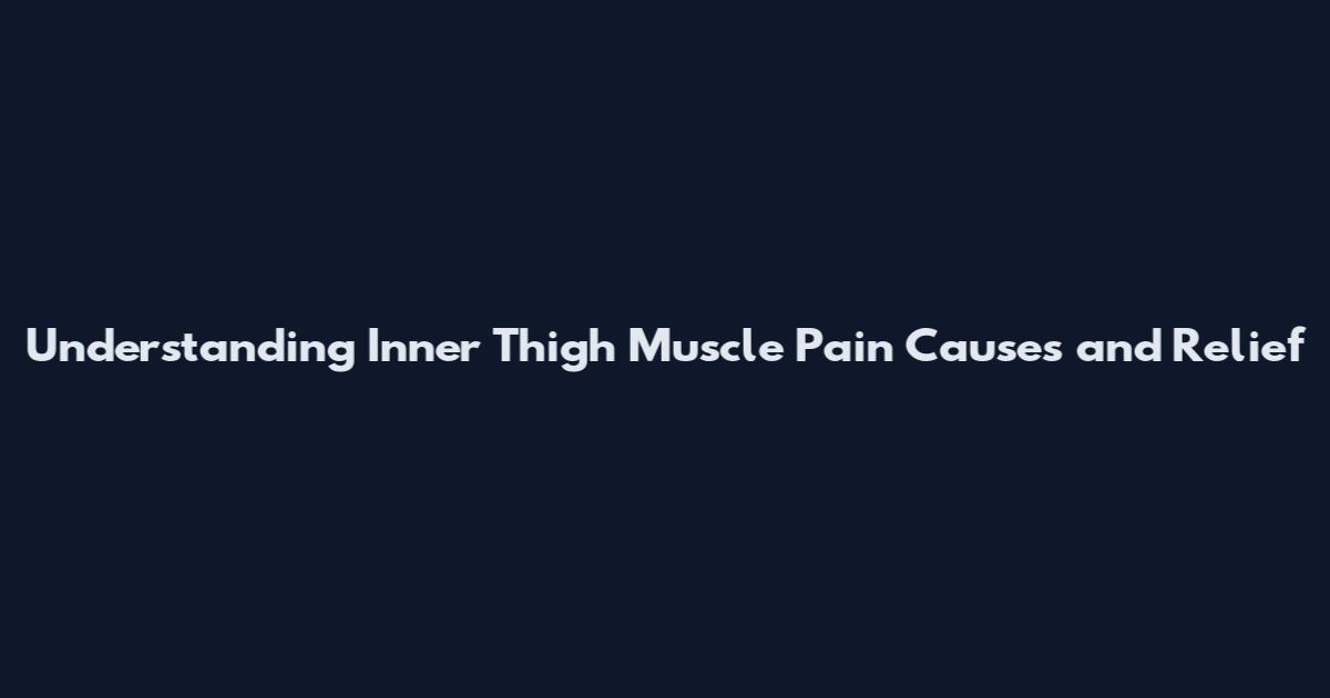 Understanding Inner Thigh Muscle Pain Causes and Relief
