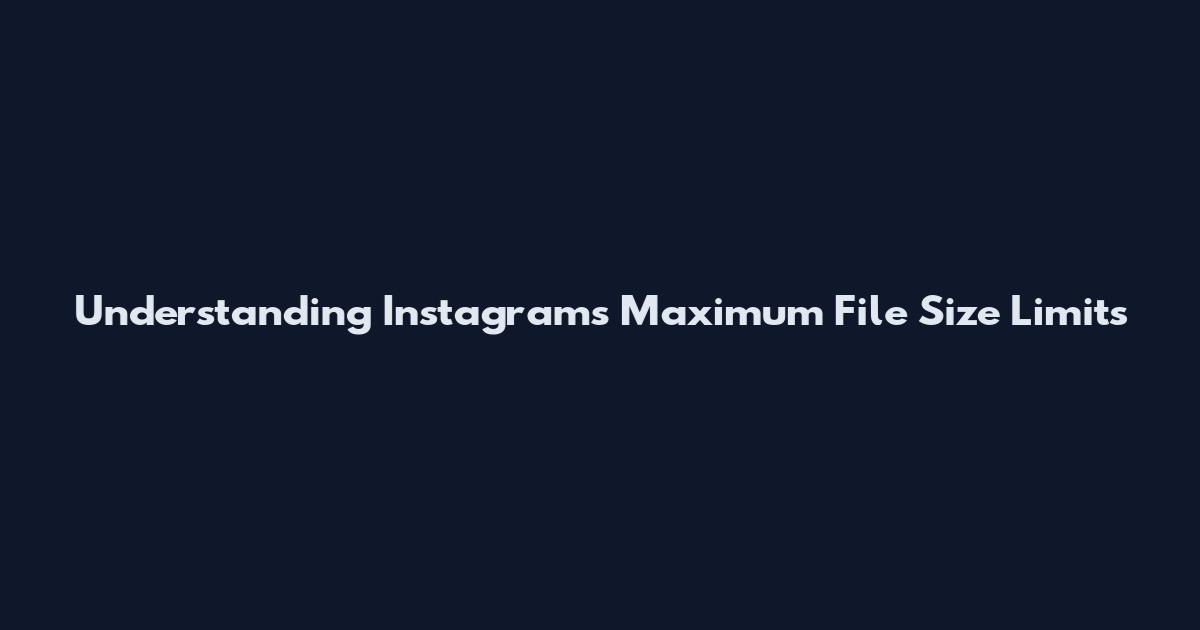 Understanding Instagram's Maximum File Size Limits
