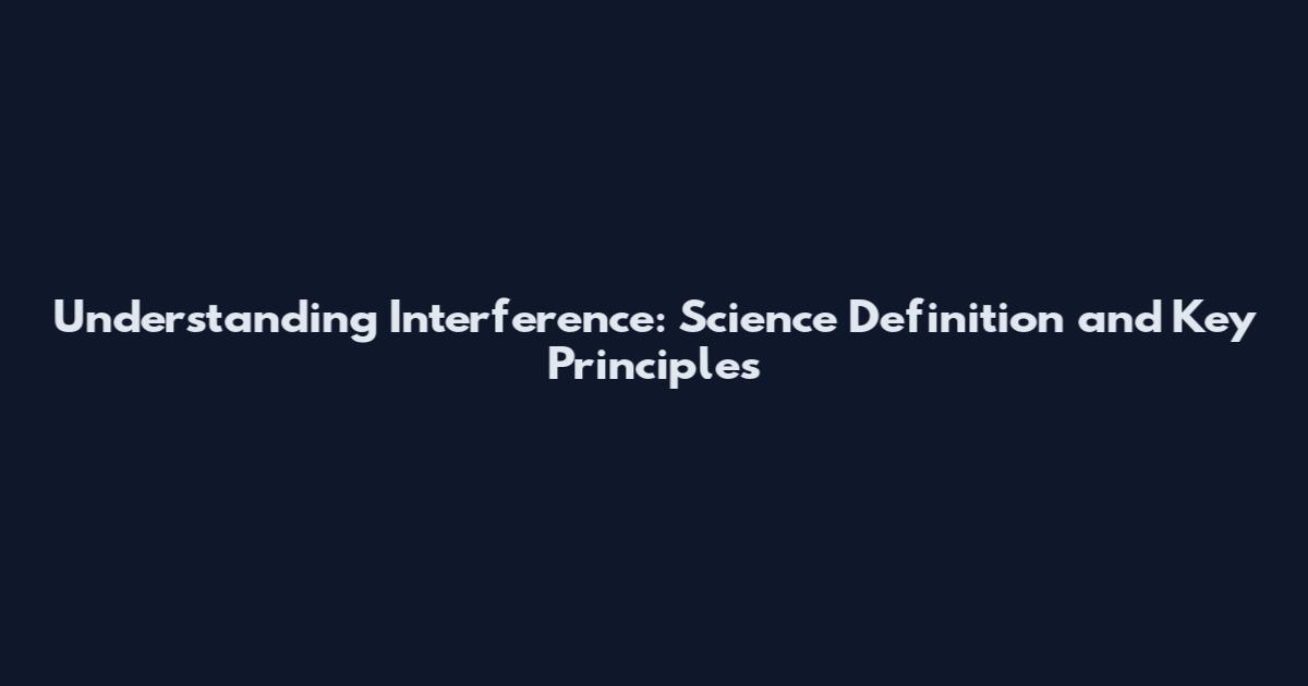 Understanding Interference: Science Definition and Key Principles