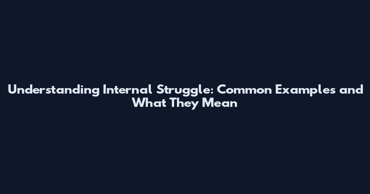 Understanding Internal Struggle: Common Examples and What They Mean