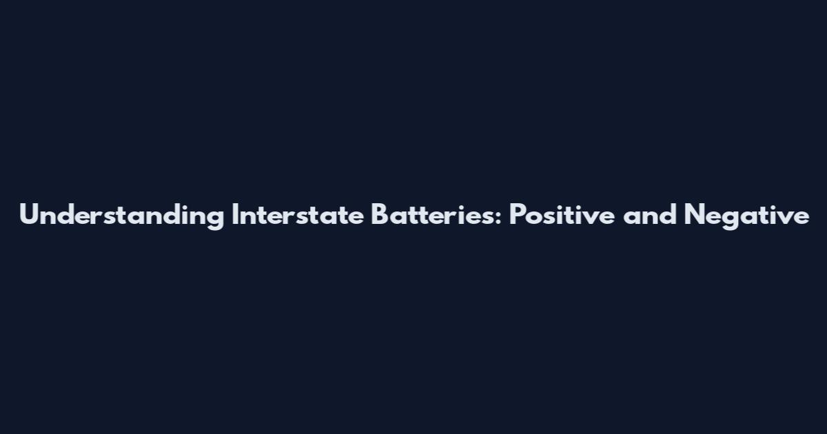 Understanding Interstate Batteries: Positive and Negative