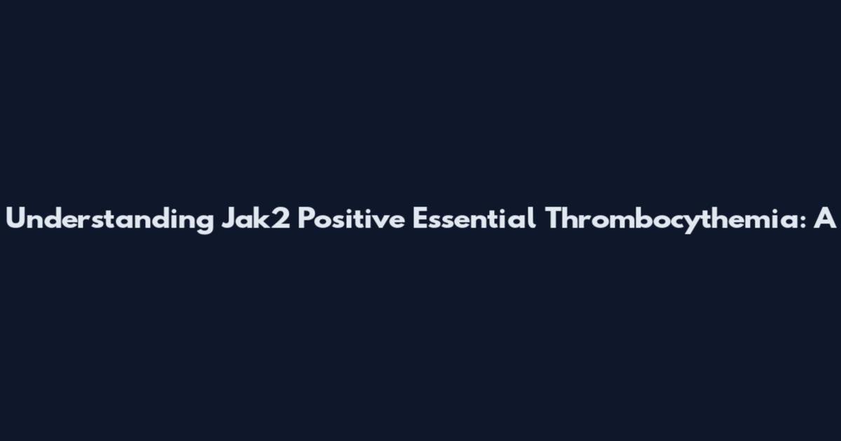 Understanding Jak2 Positive Essential Thrombocythemia: A