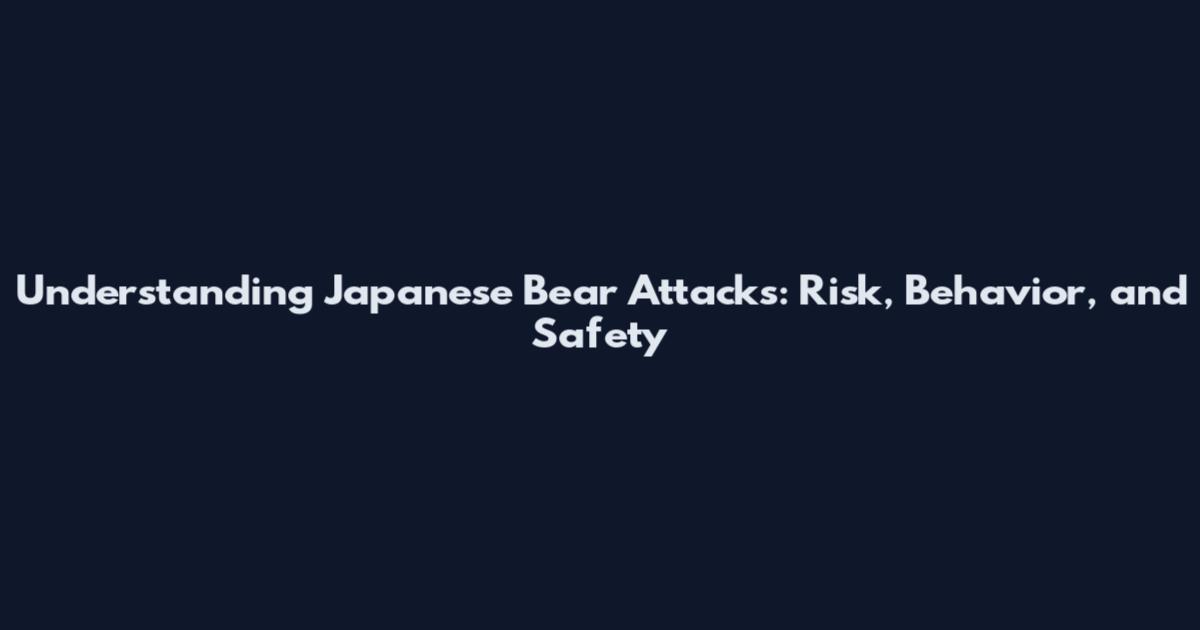 Understanding Japanese Bear Attacks: Risk, Behavior, and Safety