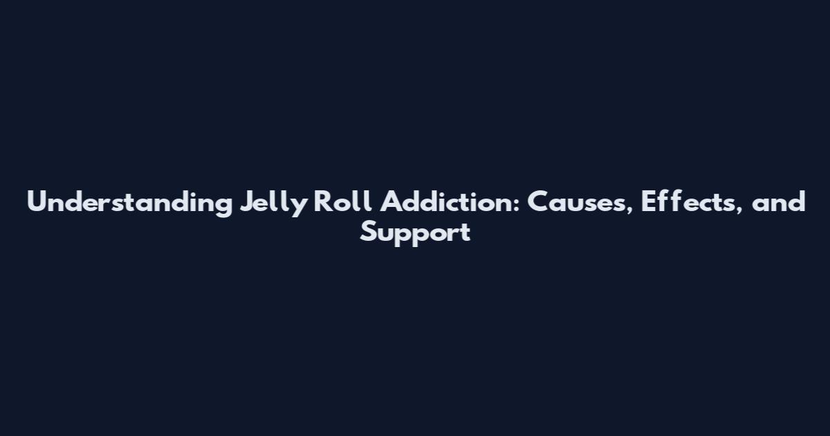 Understanding Jelly Roll Addiction: Causes, Effects, and Support