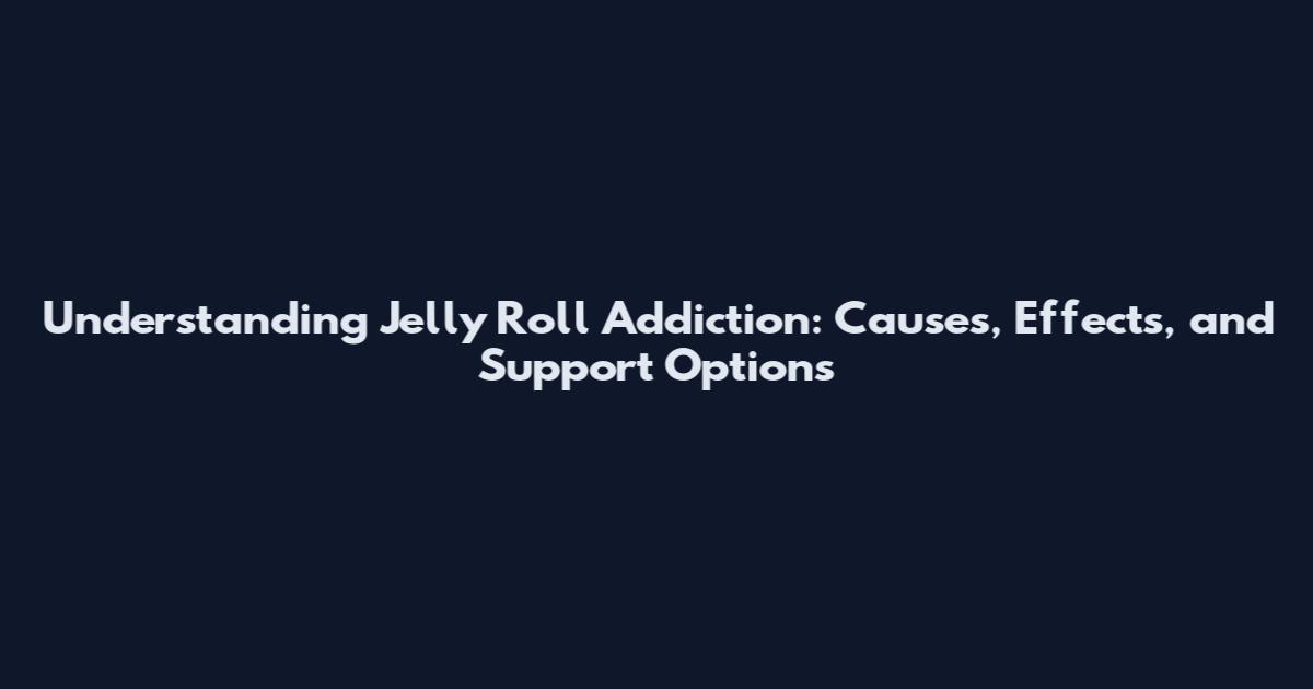 Understanding Jelly Roll Addiction: Causes, Effects, and Support Options