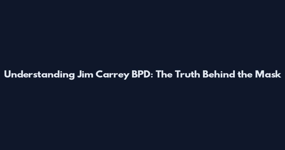 Understanding Jim Carrey BPD: The Truth Behind the Mask