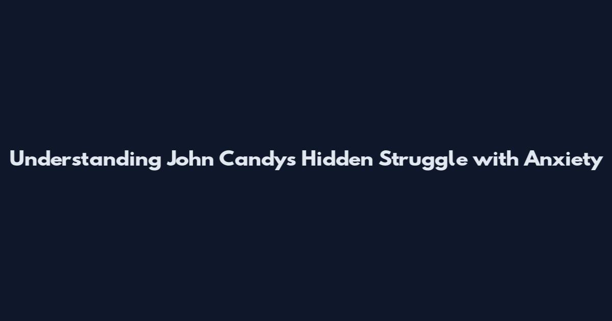 Understanding John Candy's Hidden Struggle with Anxiety