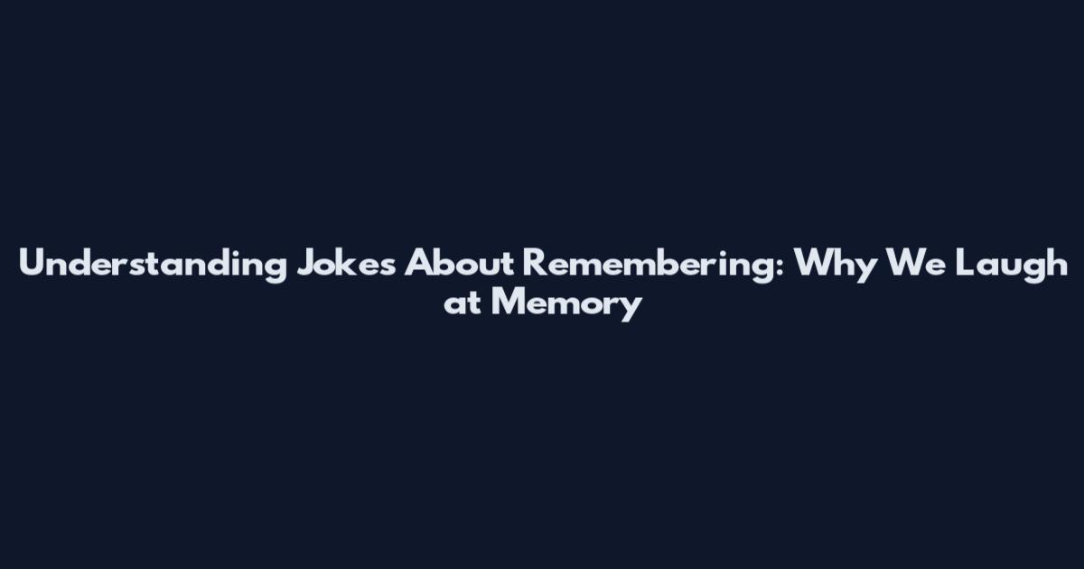 Understanding Jokes About Remembering: Why We Laugh at Memory