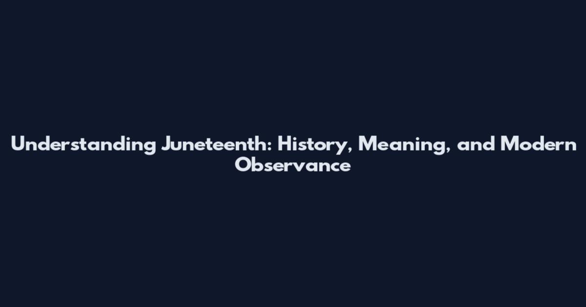 Understanding Juneteenth: History, Meaning, and Modern Observance