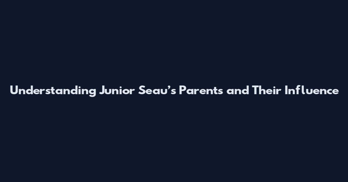 Understanding Junior Seau’s Parents and Their Influence