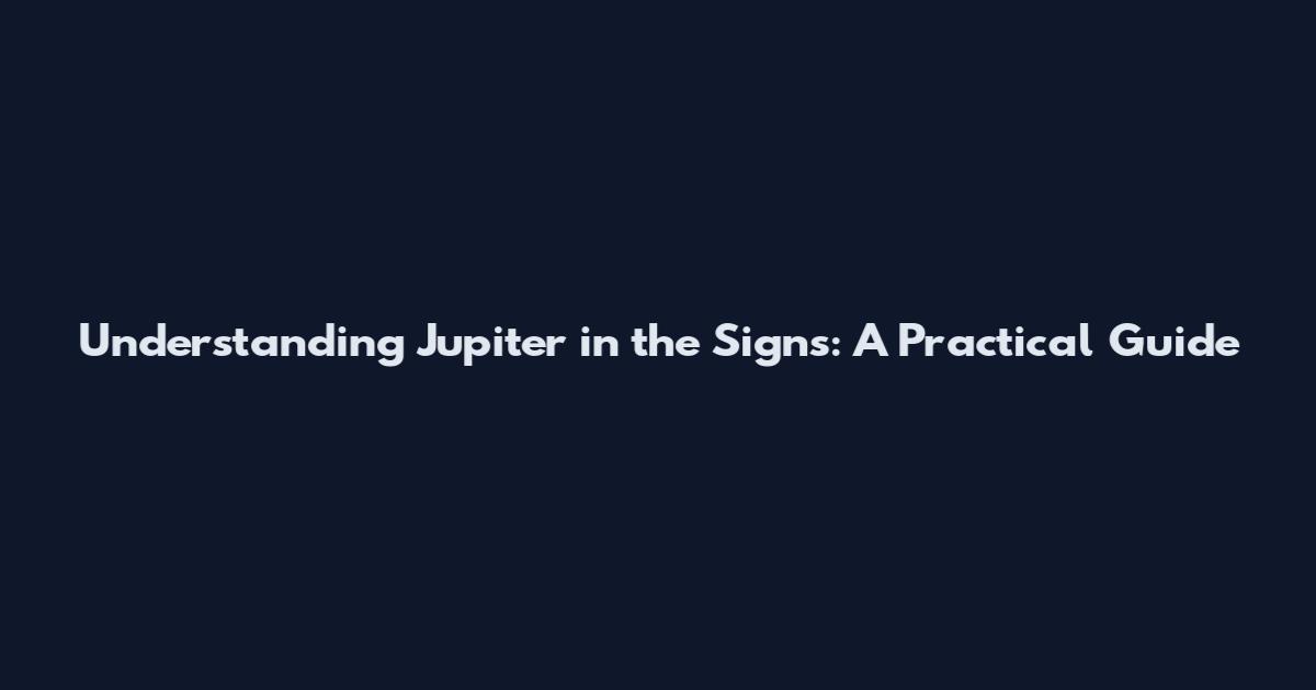 Understanding Jupiter in the Signs: A Practical Guide