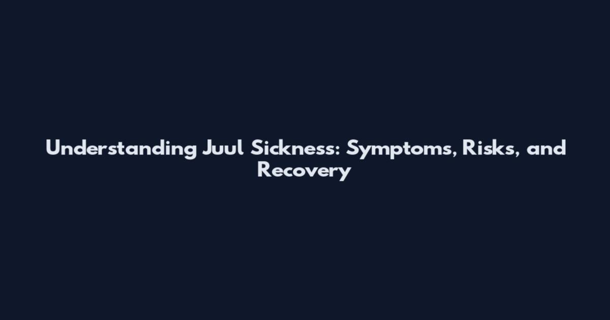 Understanding Juul Sickness: Symptoms, Risks, and Recovery