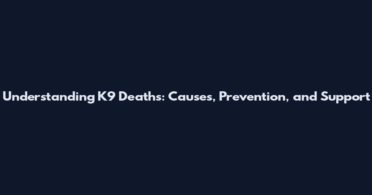 Understanding K9 Deaths: Causes, Prevention, and Support