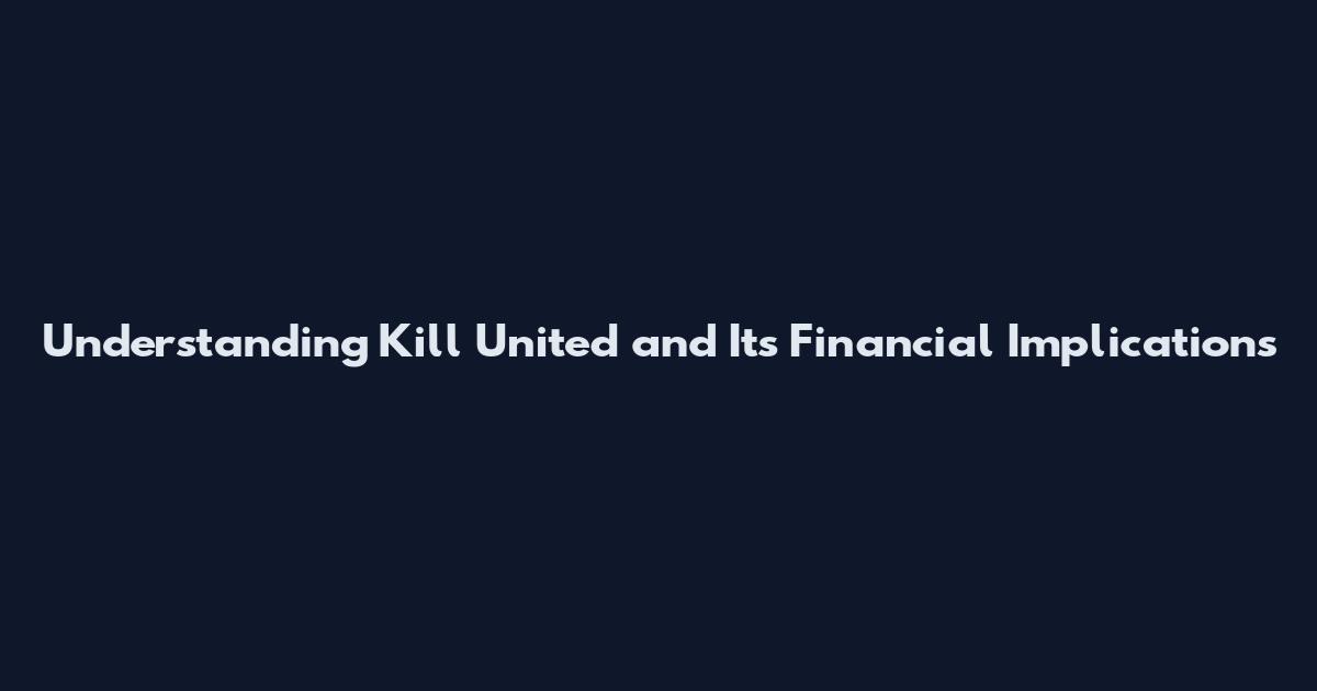 Understanding Kill United and Its Financial Implications
