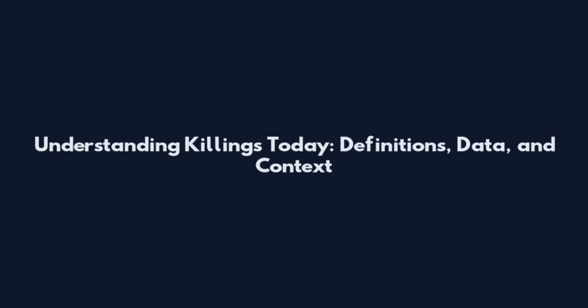 Understanding Killings Today: Definitions, Data, and Context