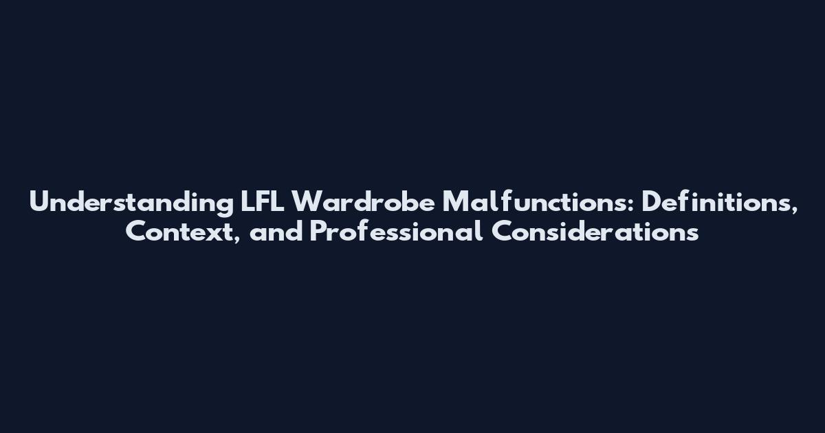 Understanding LFL Wardrobe Malfunctions: Definitions, Context, and Professional Considerations