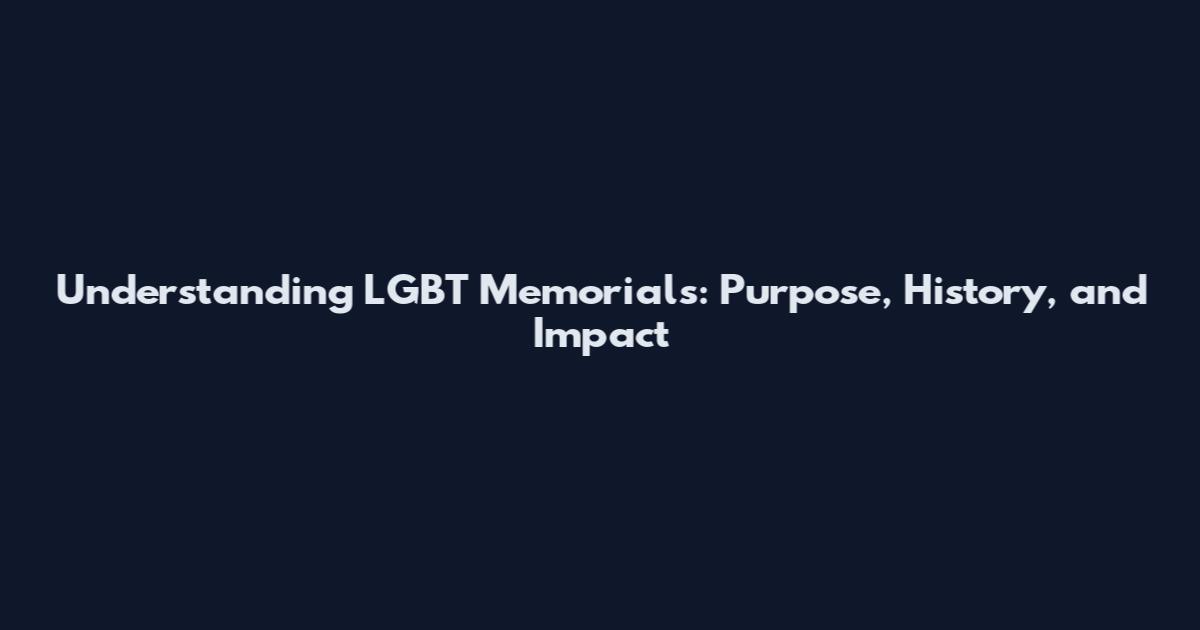 Understanding LGBT Memorials: Purpose, History, and Impact