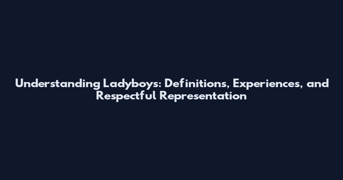 Understanding Ladyboys: Definitions, Experiences, and Respectful Representation