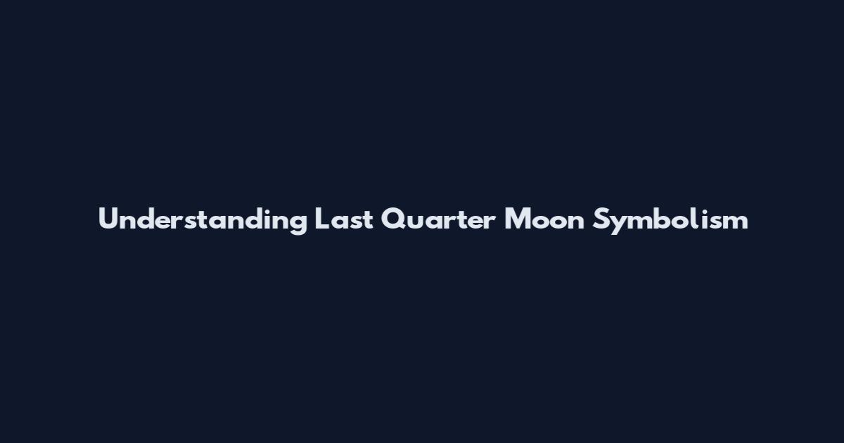 Understanding Last Quarter Moon Symbolism