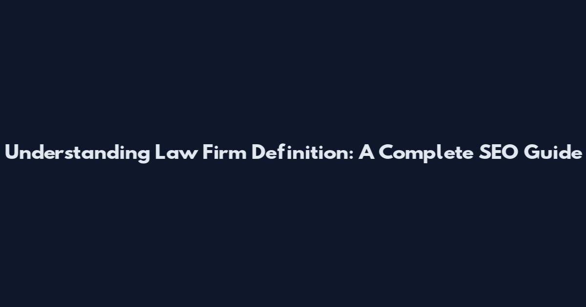 Understanding Law Firm Definition: A Complete SEO Guide